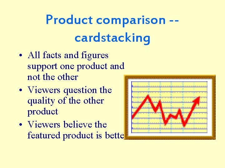 Product comparison -cardstacking • All facts and figures support one product and not the