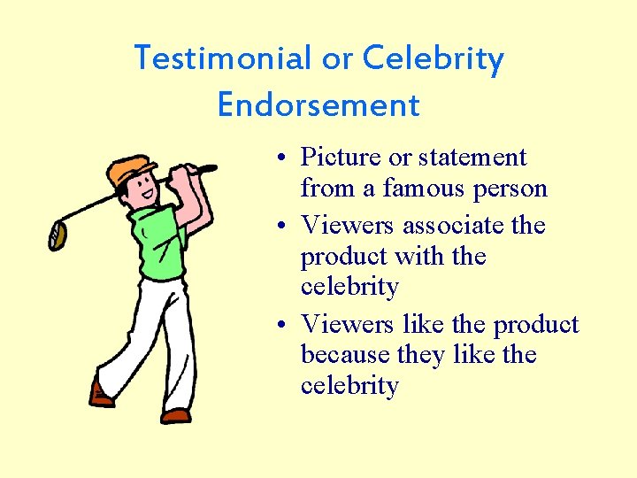 Testimonial or Celebrity Endorsement • Picture or statement from a famous person • Viewers