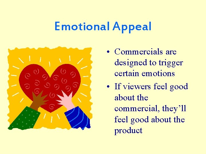 Emotional Appeal • Commercials are designed to trigger certain emotions • If viewers feel