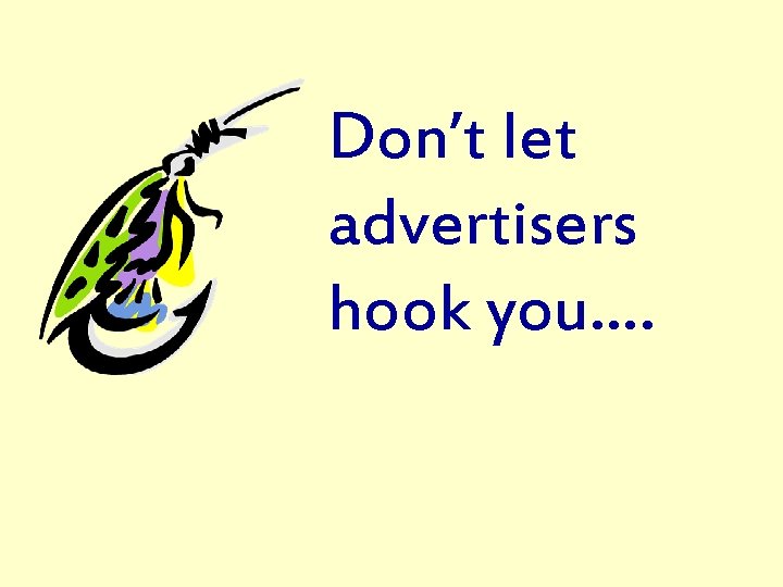 Don’t let advertisers hook you…. 