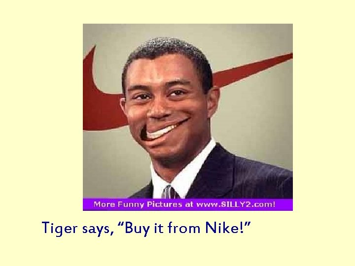 Tiger says, “Buy it from Nike!” 