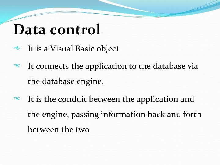 Data control It is a Visual Basic object It connects the application to the