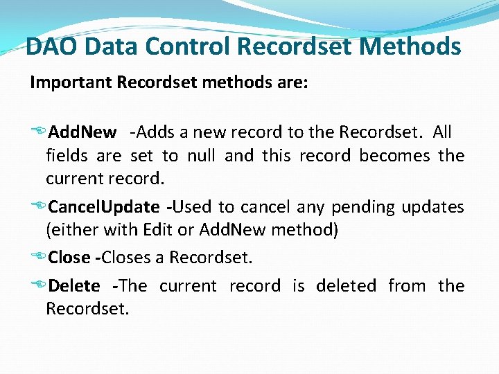 DAO Data Control Recordset Methods Important Recordset methods are: Add. New -Adds a new