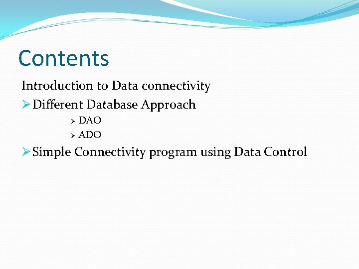 Contents Introduction to Data connectivity Ø Different Database Approach DAO Ø ADO Ø Ø