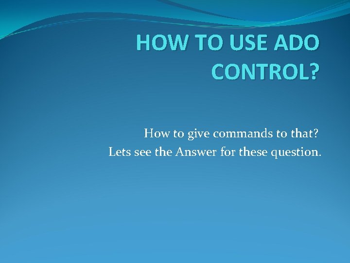 HOW TO USE ADO CONTROL? How to give commands to that? Lets see the