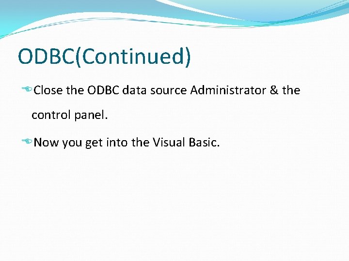 ODBC(Continued) Close the ODBC data source Administrator & the control panel. Now you get