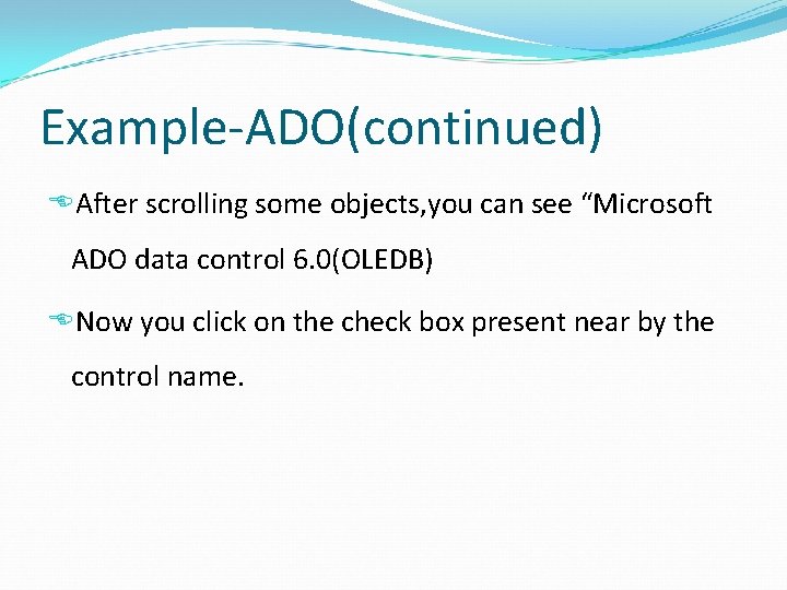Example-ADO(continued) After scrolling some objects, you can see “Microsoft ADO data control 6. 0(OLEDB)