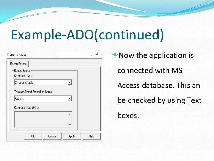 Example-ADO(continued) Now the application is connected with MSAccess database. This an be checked by