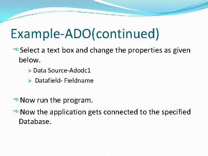 Example-ADO(continued) Select a text box and change the properties as given below. Data Source-Adodc