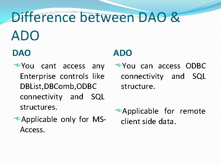 Difference between DAO & ADO DAO ADO You cant access any You can access