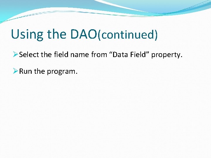Using the DAO(continued) ØSelect the field name from “Data Field” property. ØRun the program.