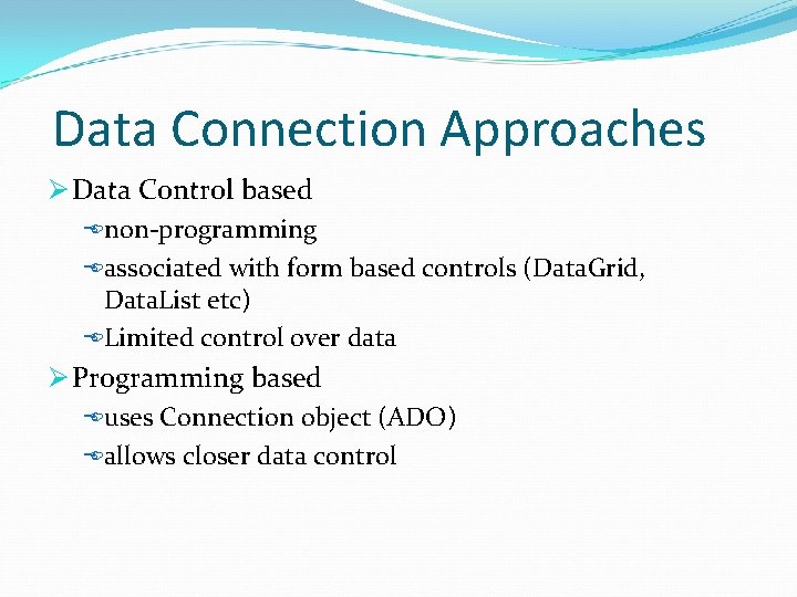 Data Connection Approaches Ø Data Control based non-programming associated with form based controls (Data.