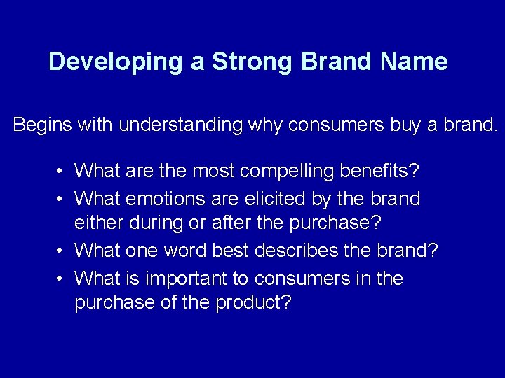 Developing a Strong Brand Name Begins with understanding why consumers buy a brand. •