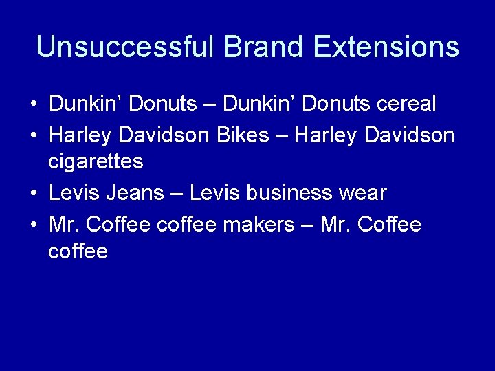 Unsuccessful Brand Extensions • Dunkin’ Donuts – Dunkin’ Donuts cereal • Harley Davidson Bikes