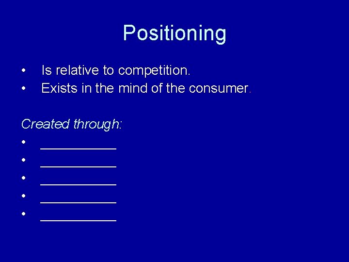 Positioning • • Is relative to competition. Exists in the mind of the consumer.