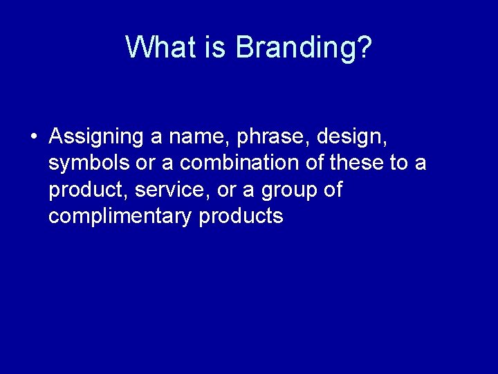 What is Branding? • Assigning a name, phrase, design, symbols or a combination of