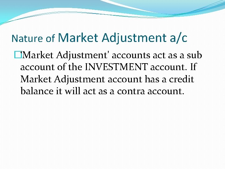 Nature of Market Adjustment a/c �‘Market Adjustment’ accounts act as a sub account of