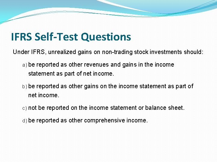 IFRS Self-Test Questions Under IFRS, unrealized gains on non-trading stock investments should: a) be