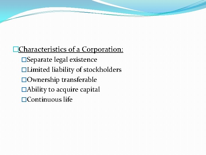 �Characteristics of a Corporation: �Separate legal existence �Limited liability of stockholders �Ownership transferable �Ability