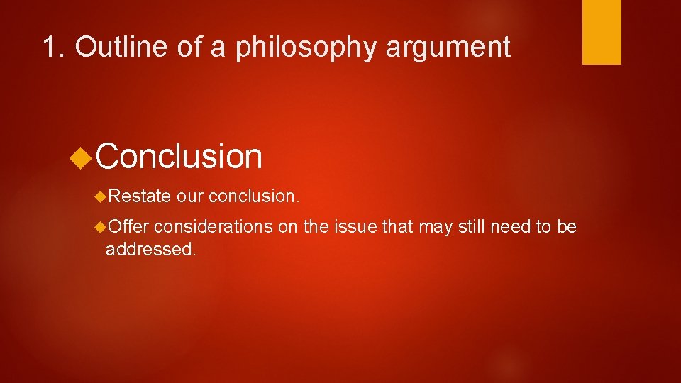 1. Outline of a philosophy argument Conclusion Restate Offer our conclusion. considerations on the