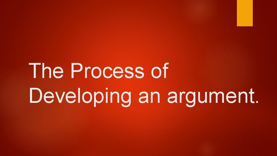 The Process of Developing an argument. 