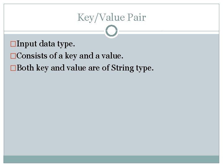 Key/Value Pair �Input data type. �Consists of a key and a value. �Both key