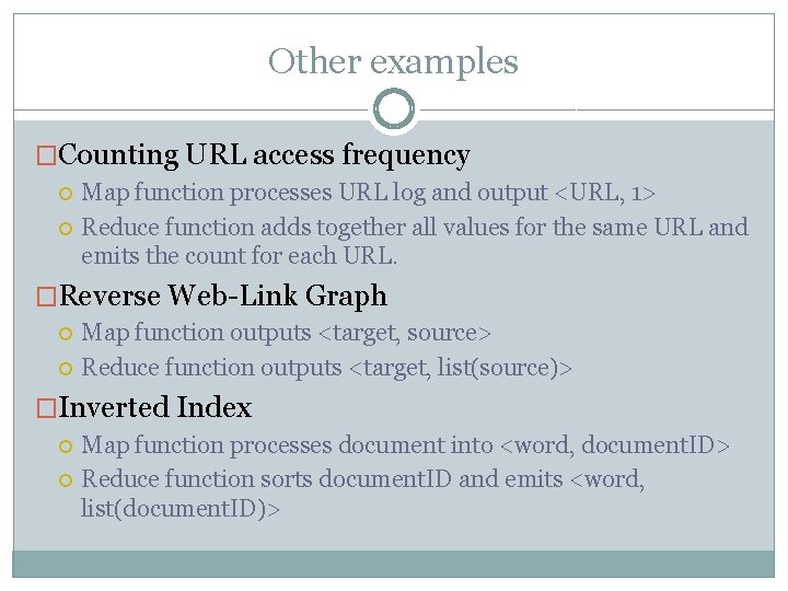 Other examples �Counting URL access frequency Map function processes URL log and output <URL,