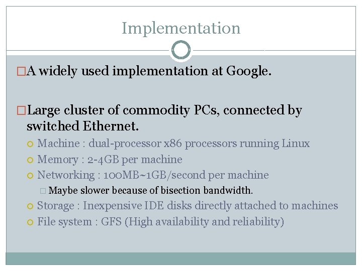 Implementation �A widely used implementation at Google. �Large cluster of commodity PCs, connected by