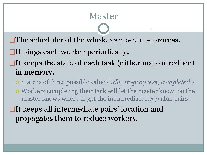 Master �The scheduler of the whole Map. Reduce process. �It pings each worker periodically.