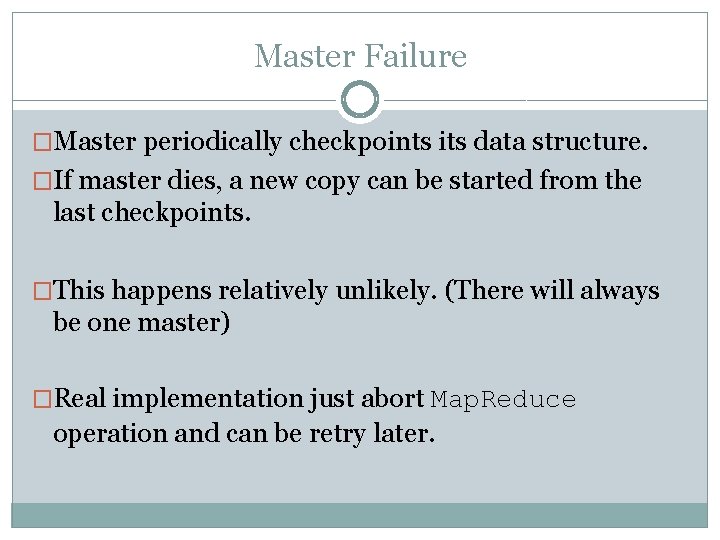 Master Failure �Master periodically checkpoints its data structure. �If master dies, a new copy
