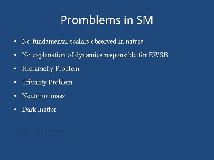 Promblems in SM • No fundamental scalars observed in nature • No explanation of