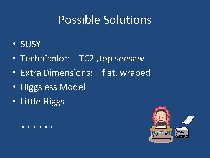 Possible Solutions • • • SUSY Technicolor: TC 2 , top seesaw Extra Dimensions: