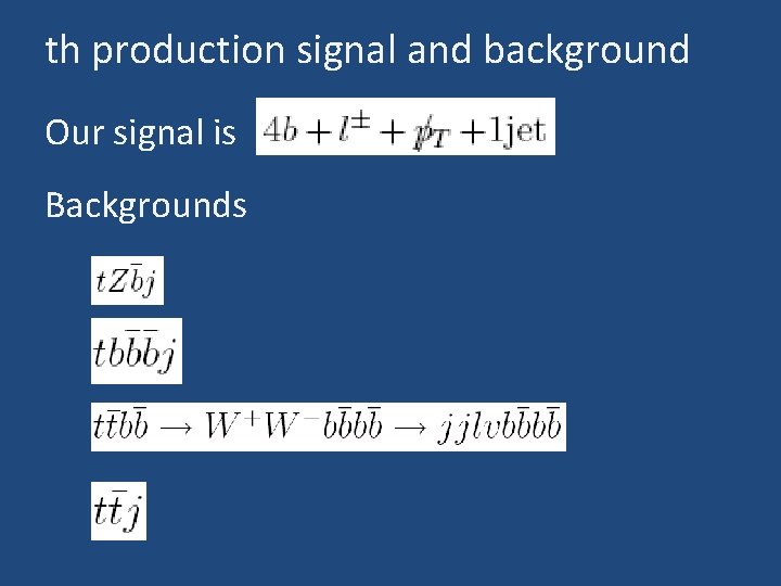 th production signal and background Our signal is Backgrounds 