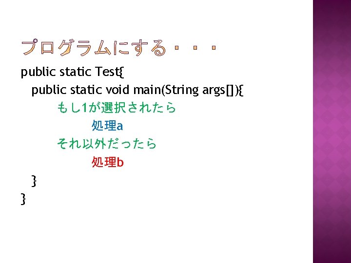 public static Test{ public static void main(String args[]){ もし 1が選択されたら 処理a それ以外だったら 処理b }