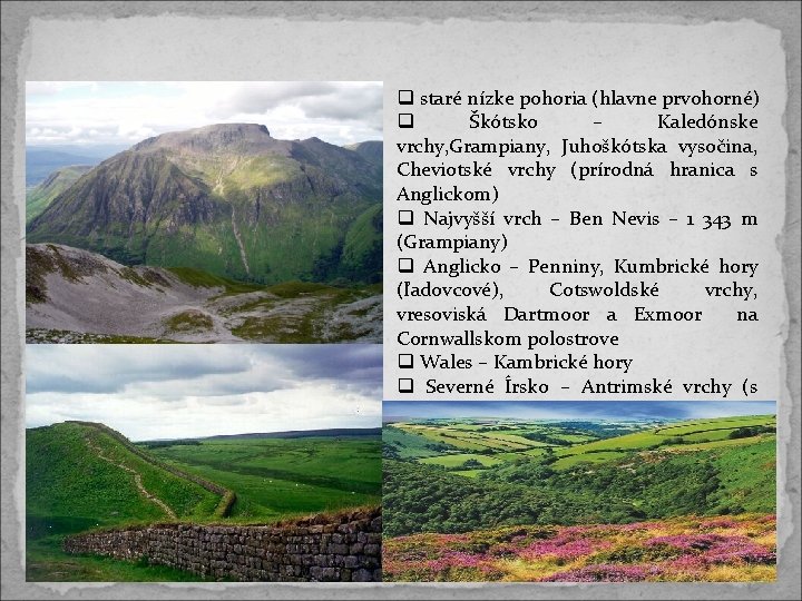 staré nízke pohoria (hlavne prvohorné) Škótsko – Kaledónske vrchy, Grampiany, Juhoškótska vysočina, Cheviotské staré nízke pohoria (hlavne prvohorné) Škótsko – Kaledónske vrchy, Grampiany, Juhoškótska vysočina, Cheviotské