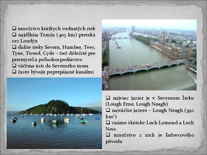 množstvo krátkych vodnatých riek najdlhšia Temža (405 km) preteká cez Londýn ďalšie rieky množstvo krátkych vodnatých riek najdlhšia Temža (405 km) preteká cez Londýn ďalšie rieky