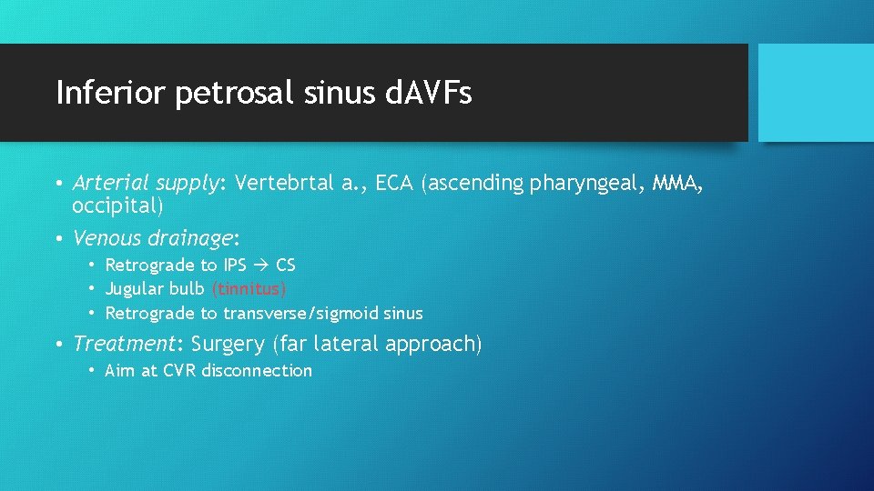 Inferior petrosal sinus d. AVFs • Arterial supply: Vertebrtal a. , ECA (ascending pharyngeal,