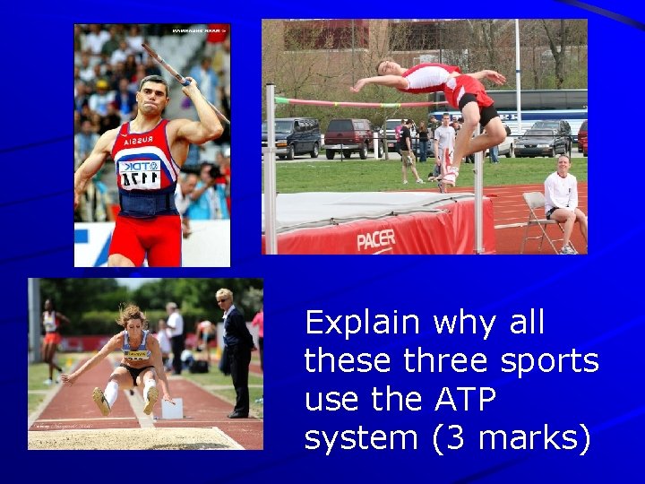 Explain why all these three sports use the ATP system (3 marks) 