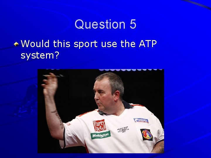 Question 5 Would this sport use the ATP system? 