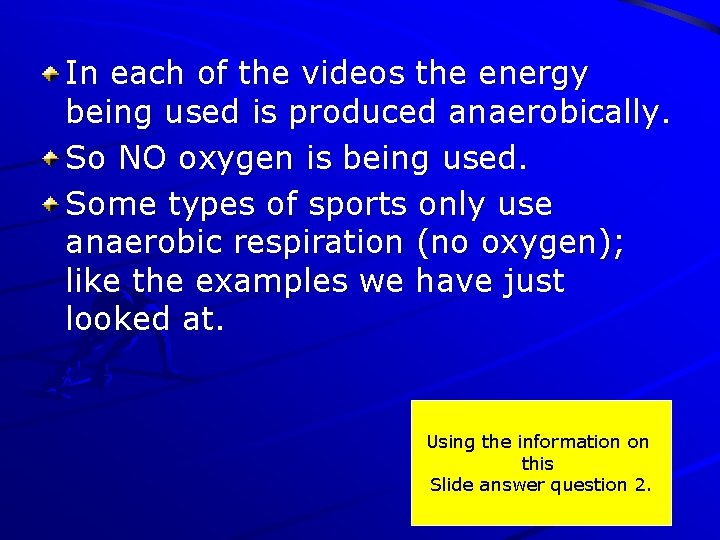 In each of the videos the energy being used is produced anaerobically. So NO