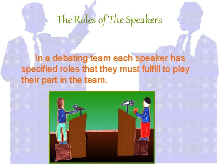The Roles of The Speakers In a debating team each speaker has specified roles