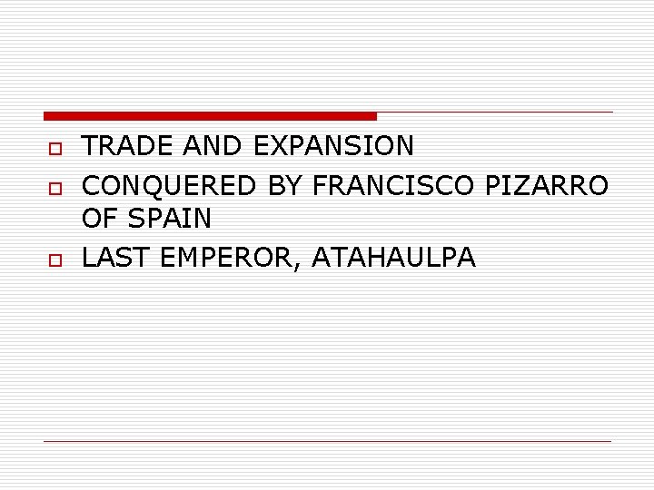 o o o TRADE AND EXPANSION CONQUERED BY FRANCISCO PIZARRO OF SPAIN LAST EMPEROR,
