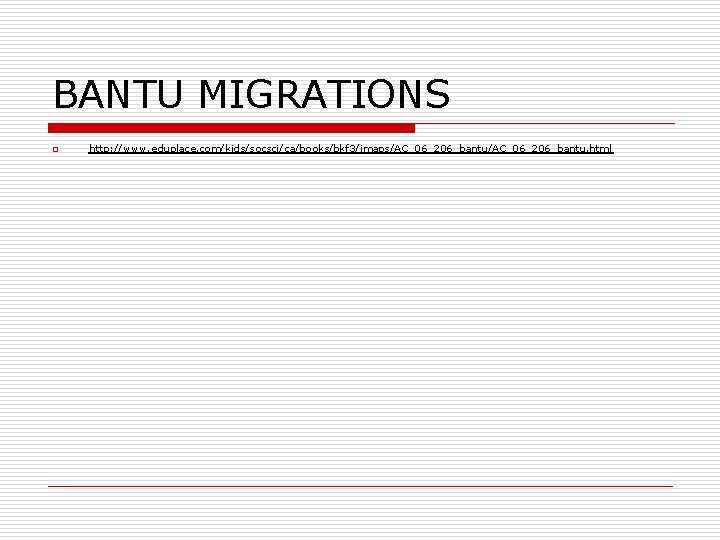 BANTU MIGRATIONS o http: //www. eduplace. com/kids/socsci/ca/books/bkf 3/imaps/AC_06_206_bantu. html 