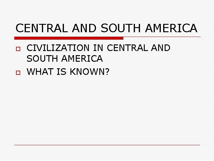 CENTRAL AND SOUTH AMERICA o o CIVILIZATION IN CENTRAL AND SOUTH AMERICA WHAT IS