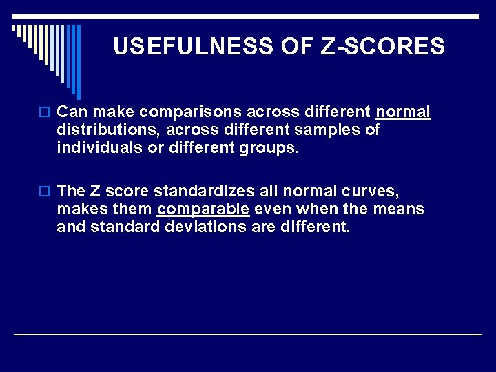 USEFULNESS OF Z-SCORES o Can make comparisons across different normal distributions, across different samples