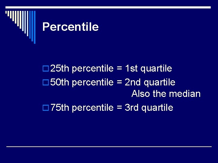 Percentile o 25 th percentile = 1 st quartile o 50 th percentile =