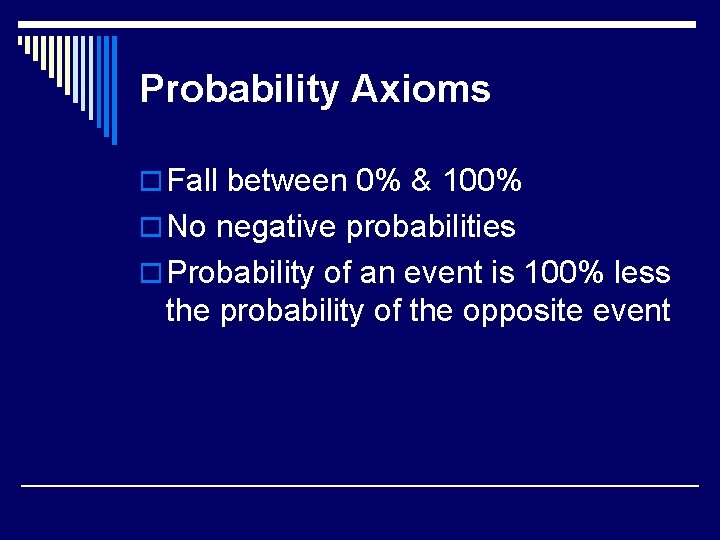 Probability Axioms o Fall between 0% & 100% o No negative probabilities o Probability