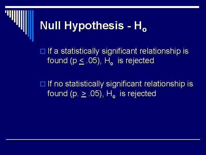 Null Hypothesis - Ho o If a statistically significant relationship is found (p <.