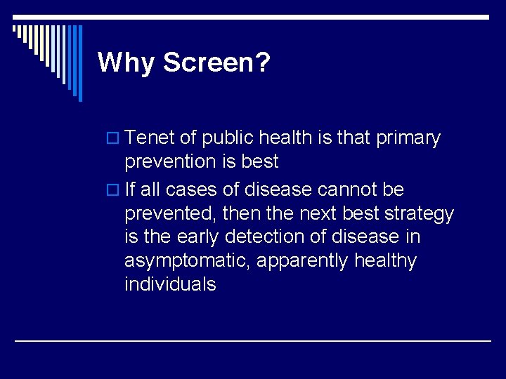 Why Screen? o Tenet of public health is that primary prevention is best o