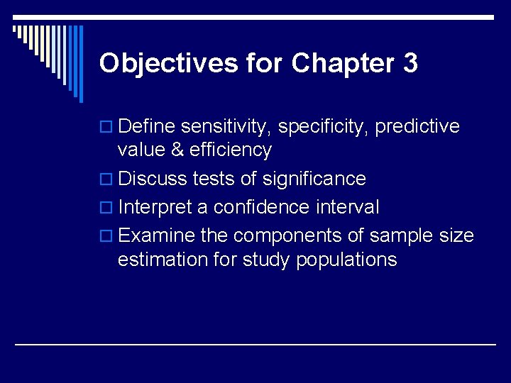 Objectives for Chapter 3 o Define sensitivity, specificity, predictive value & efficiency o Discuss